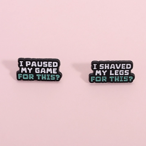 Funny Enamel Slogan Pin Brooch I Paused My Game For This I Shaved My Legs For This Alloy Badge For Clothing Backpack Decor Unisex Gift