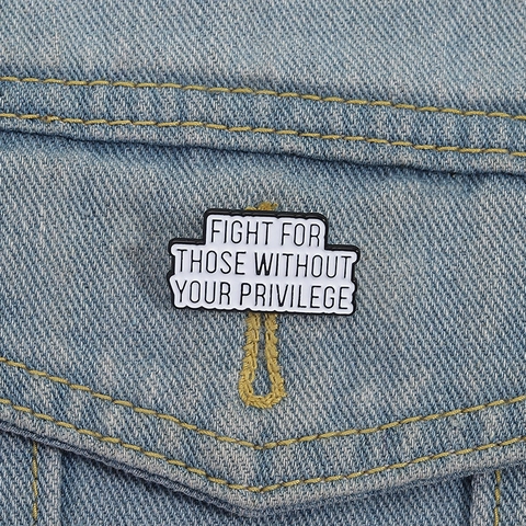 Fight For Those Without Your Privilege Enamel Brooch Pin Zinc Alloy Slogan Badge For Clothing Backpacks Unisex Jewelry Accessory