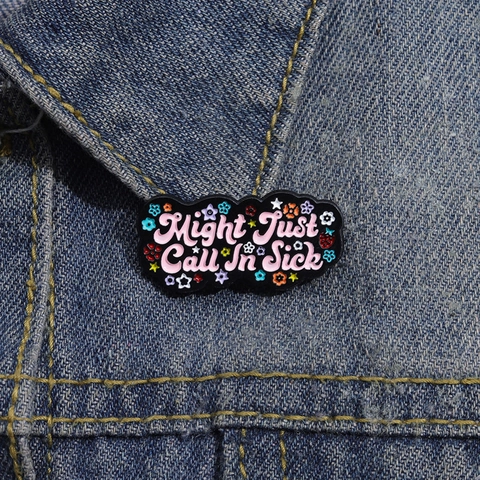 Legierung Emaille Brosche Pin Might Just Call In Sick Lustige Schriftzug Abzeichen Mit Blumen Stern Dekoration Für Rucksack Hut