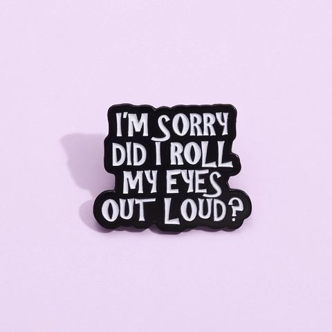 Pin de Esmalte Con Cita Sarcástica Divertida I'M SORRY DID I ROLL MY EYES OUT LOUD? Broche de Aleación Para Mochila Ropa Accesorios