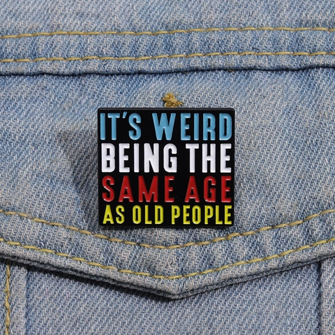 Funny Quote Square Enamel Pin It's Weird Being The Same Age As Old People Zinc Alloy Brooch For Jackets Bags Fashion Accessory