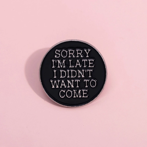 Funny Sorry I'm Late I Didn't Want To Come Enamel Pin Round Alloy Badge Social Humor Brooch For Clothes Bags Personalized Jewelry