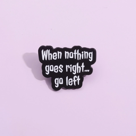 Épingle en Émail Avec Citation Humoristique When Nothing Goes Right Go Left Badge en Alliage Accessoires de Vêtement Cadeau Créatif