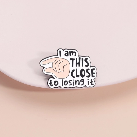 Humorous Enamel Pin I Am This Close To Losing It Hand Gesture Alloy Brooch Badge For Clothes Backpack Gift Women Men