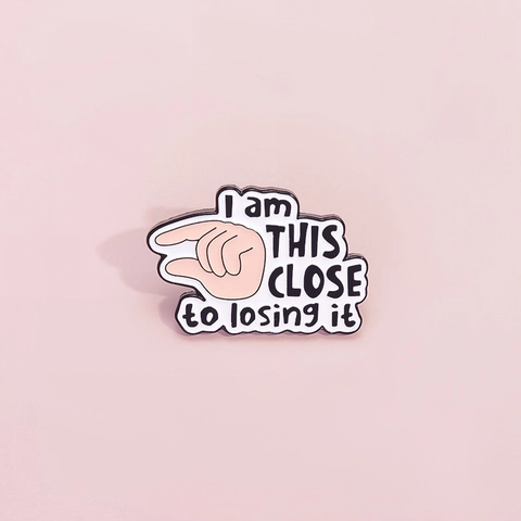 Humorous Enamel Pin I Am This Close To Losing It Hand Gesture Alloy Brooch Badge For Clothes Backpack Gift Women Men