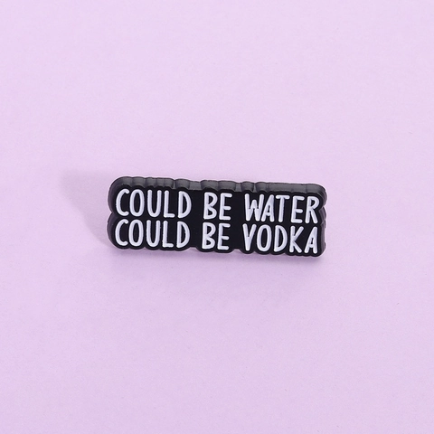 Pin's en Émail Avec Inscription Humoristique Could Be Water Could Be Vodka Broche en Alliage de Zinc pour Vêtements Sacs Dos