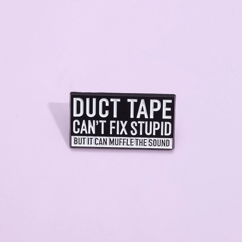 Funny Duct Tape Can't Fix Stupid But It Can Muffle The Sound Letter Brooch Sarcastic Humorous Alloy Painted Enamel Pin For Backpack Clothing Unisex