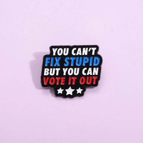 Creatieve Legering Emaille Pin Broche You Can't Fix Stupid But You Can Vote It Out Grappige Slogan Badge Sieraden Cadeau