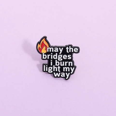 Inspirational Quote Enamel Pin May The Bridges I Burn Light My Way Flame Badge Alloy Brooch Personalized Jewelry Gift