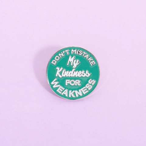 Inspirational Quote Round Alloy Brooch Pin Don't Mistake My Kindness For Weakness Lacquered Badge Accessory For Women Men