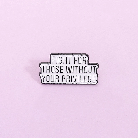 Fight For Those Without Your Privilege Enamel Brooch Pin Zinc Alloy Slogan Badge For Clothing Backpacks Unisex Jewelry Accessory