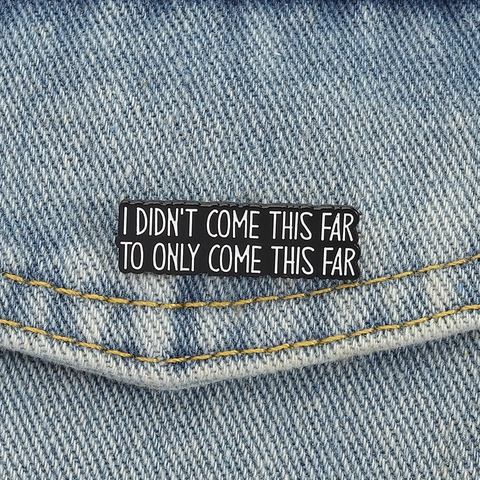 Motivational Emaille Pin I Didn't Come This Far To Only Come This Far Spruch Brosche Zinklegierung Galvanisierte Deko Abzeichen