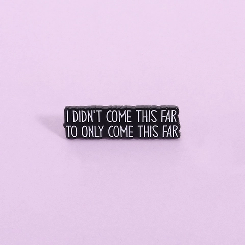 Motivational Emaille Pin I Didn't Come This Far To Only Come This Far Spruch Brosche Zinklegierung Galvanisierte Deko Abzeichen