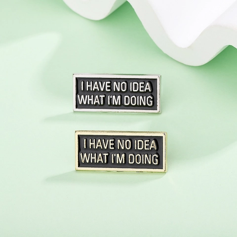 Humorous Enamel Pin I Have No Idea What I Am Doing Letter Brooch Zinc Alloy Rectangular Lapel Pin For Backpack Hat Jacket Unisex Jewelry