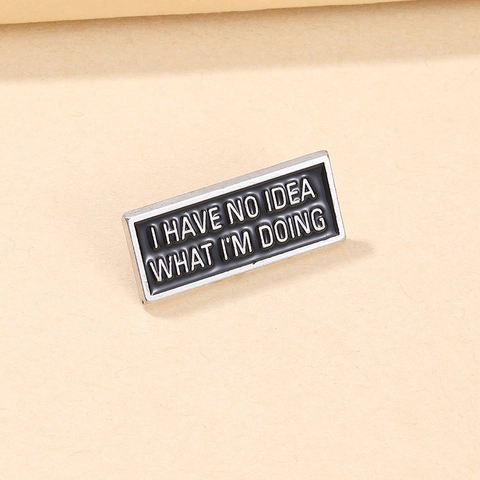 Humorous Enamel Pin I Have No Idea What I Am Doing Letter Brooch Zinc Alloy Rectangular Lapel Pin For Backpack Hat Jacket Unisex Jewelry
