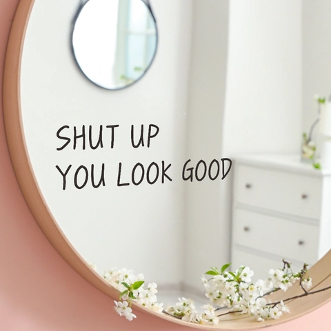 Shut Up You Look Good Slogan in Inglese Adesivo per Specchio Bagno Decalcomania da Muro PVC Impermeabile Scritte Decorative Casa
