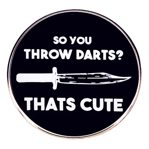 Sarcastic Humor Enamel Pin So You Throw Darts Thats Cute Knife Illustration Round Alloy Brooch For Clothes Backpack Jewelry Gift