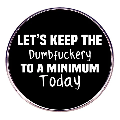 Runde Metallbrosche Let's Keep The Dumbfuckery To A Minimum Today Emaille-Pin Sarkastisches Humorvolles Zitat Badge Für Kleidung