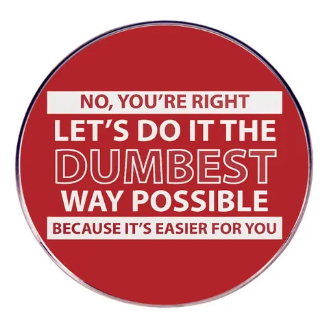 Sarcastic Quote Round Red Enamel Pin No You Are Right Let Is Do It The Dumbest Way Alloy Badge Funny Brooch Jewelry