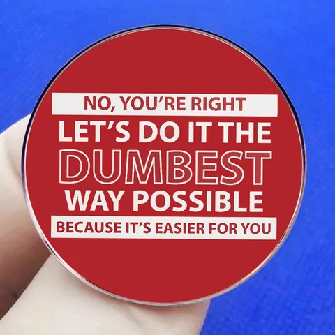 Sarcastic Quote Round Red Enamel Pin No You Are Right Let Is Do It The Dumbest Way Alloy Badge Funny Brooch Jewelry