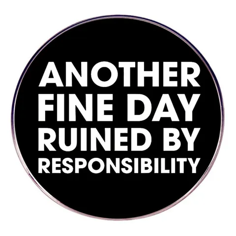 Another Fine Day Ruined By Responsibility Αστείο Αγγλικό Σλόγκαν Στρογγυλή Καρφίτσα από Σμάλτο Κράματος Χιουμοριστική Κονκάρδα