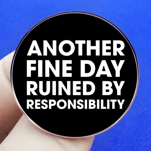 Another Fine Day Ruined By Responsibility Αστείο Αγγλικό Σλόγκαν Στρογγυλή Καρφίτσα από Σμάλτο Κράματος Χιουμοριστική Κονκάρδα