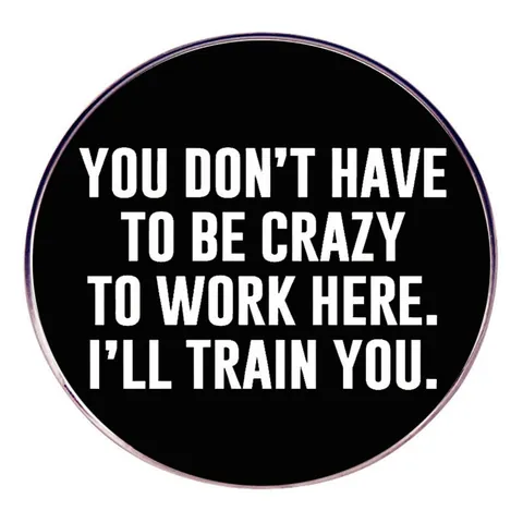 Divertente Slogan da Ufficio Spilla Rotonda in Lega You Don't Have To Be Crazy To Work Here I'll Train You Distintivo Gioielli