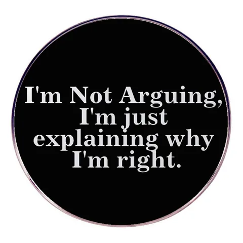 I'm Not Arguing I'm Just Explaining Why I'm Right Pin Redondo de Esmalte Divertida Cita Sarcástica Broche de Aleación