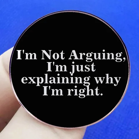 I'm Not Arguing I'm Just Explaining Why I'm Right Pin Redondo de Esmalte Divertida Cita Sarcástica Broche de Aleación