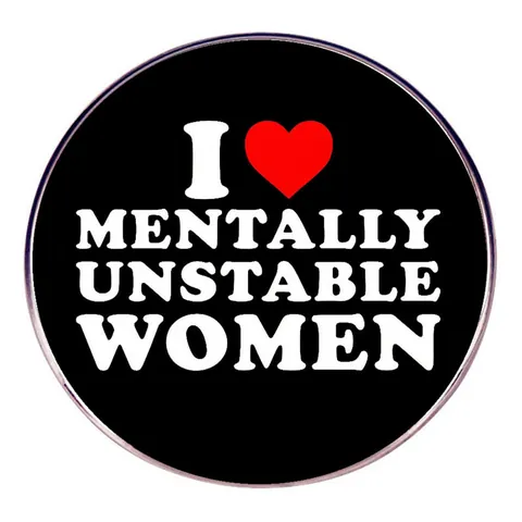 Humoristische Slogan Metalen Broche Pin I Love Mentally Unstable Women Ronde Legering Badge Voor Kleding Rugzak Decoratie