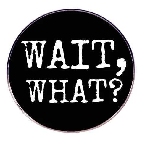 Wait What Funny Slogan Round Alloy Badge Pin Sarcastic Quote Brooch For Backpack Clothing Accessories Humor Jewelry Gift