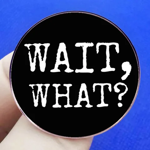 Wait What Funny Slogan Round Alloy Badge Pin Sarcastic Quote Brooch For Backpack Clothing Accessories Humor Jewelry Gift