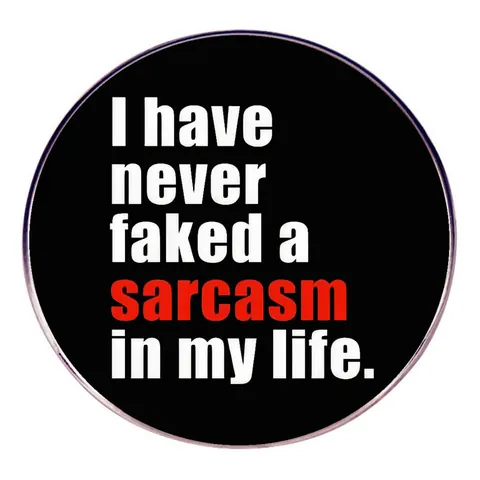 Spilla in Lega Rotonda Con Citazione Sarcastica I Have Never Faked A Sarcasm In My Life Distintivo in Metallo Per Zaino Vestiti