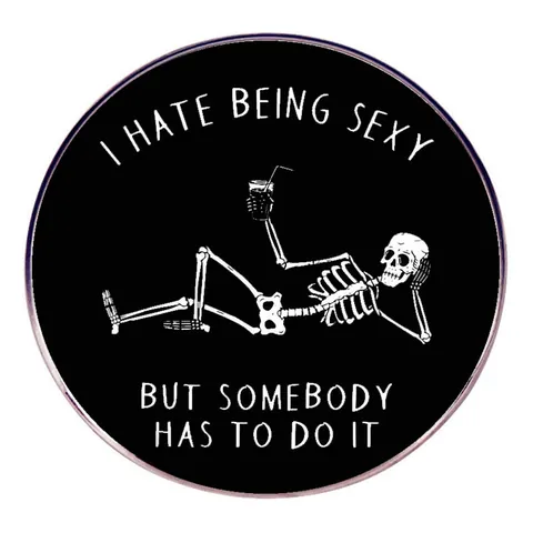 Humorous Skeleton Brooch Pin I Hate Being Sexy But Somebody Has To Do It Alloy Round Badge Gothic Jewelry For Clothes