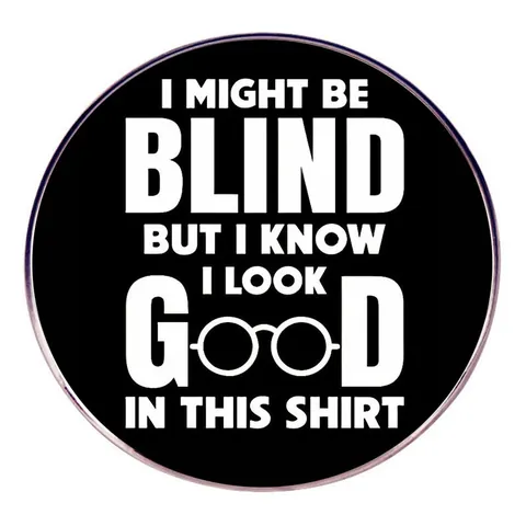 Humorous I Might Be Blind Round Alloy Brooch Pin Funny Slogan Badge For Clothes Bags Unisex Decorative Jewelry Gift
