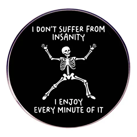 Tanzendes Skelett Zitat Emaille Pin Rund Legierung Abzeichen Brosche I Don't Suffer From Insanity I Enjoy Every Minute Of It Schmuck