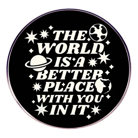 Pin's en Émail The World Is A Better Place With You In It Badge Citation Motivante Broche Ronde en Alliage pour Sac à Dos Vêtements