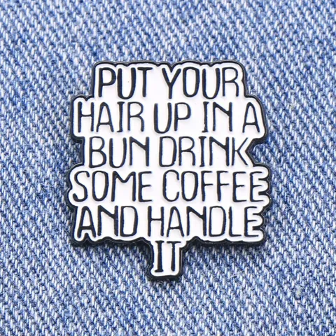 Pin's en Émail Avec Slogan De Motivation Put Your Hair Up In A Bun Drink Coffee Badge Pour Accessoires De Vêtement Femme
