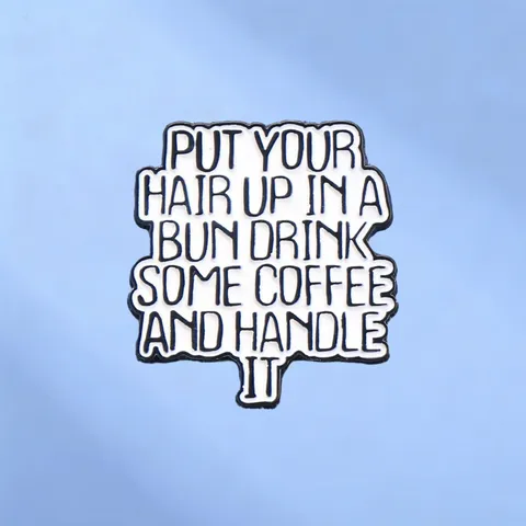 Pin's en Émail Avec Slogan De Motivation Put Your Hair Up In A Bun Drink Coffee Badge Pour Accessoires De Vêtement Femme