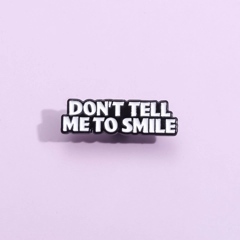 Don't Tell Me To Smile Lettres Broche en Émail Pin Créatif Alliage Slogan Badge pour Vêtements Sacs Accessoires Bijoux Unisexe Cadeau