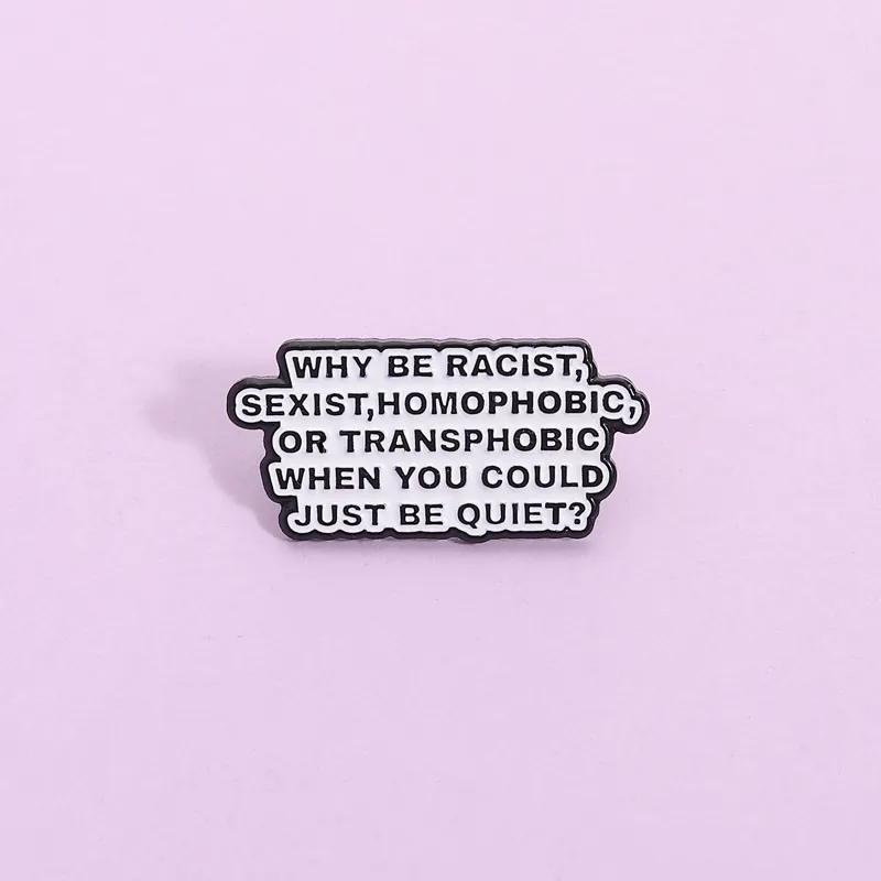 Creative Why Be Racist Sexist Enamel Pin Black White Slogan Brooch Zinc Alloy Badge For Clothes Backpack Unisex Fashion Accessory